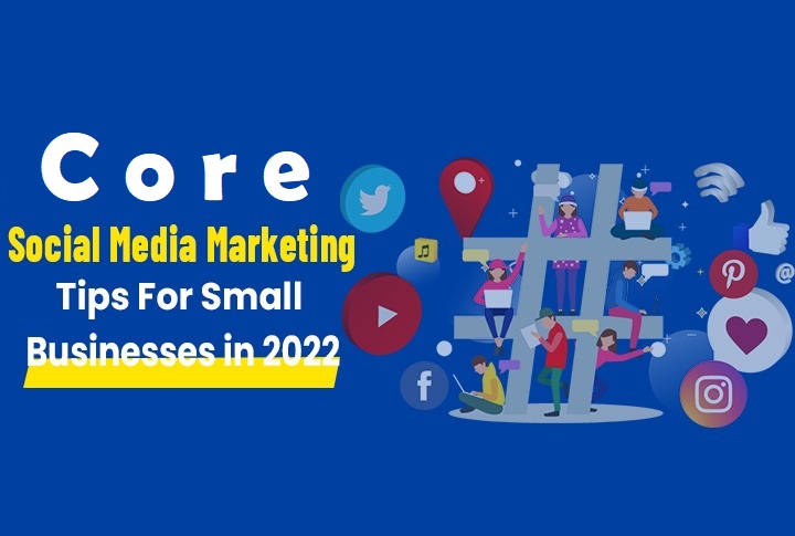 Core Social Media Marketing Tips For Small Businesses in 2022