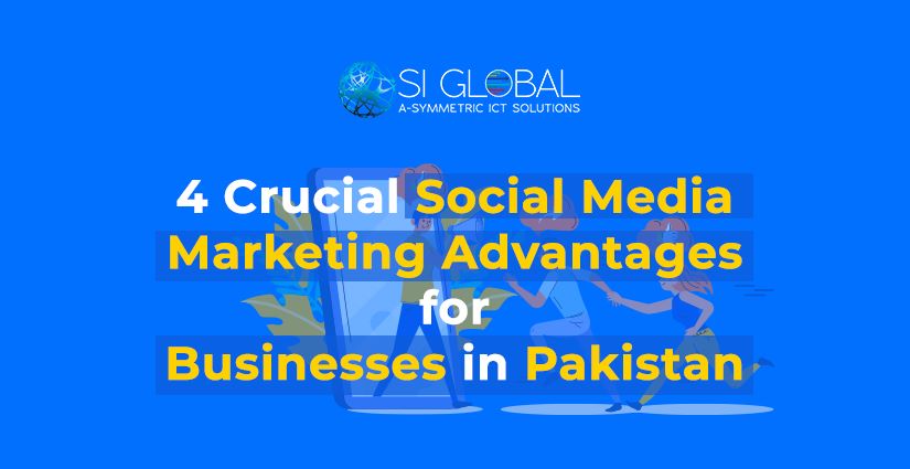 4 Crucial Social Media Marketing Advantages for Businesses in Pakistan