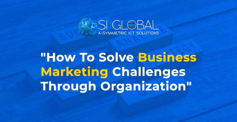 How To Solve Business Marketing Challenges Through Organization