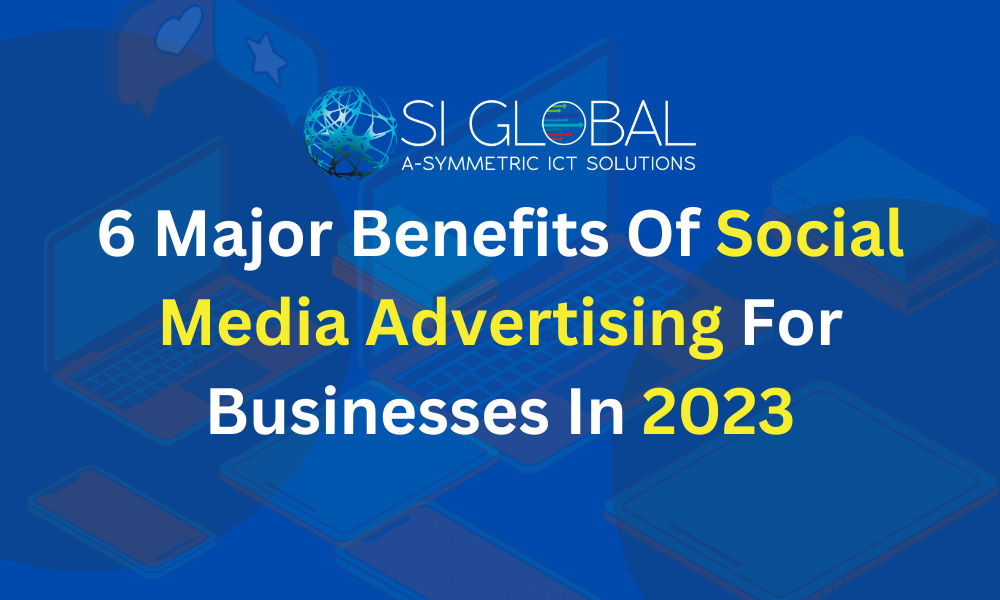 6 Major Benefits Of Social Media Advertising For Businesses In 2023