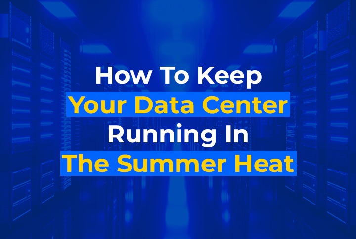 How To Keep Your Data Center Running In The Summer Heat