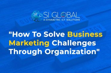 How To Solve Business Marketing Challenges Through Organization