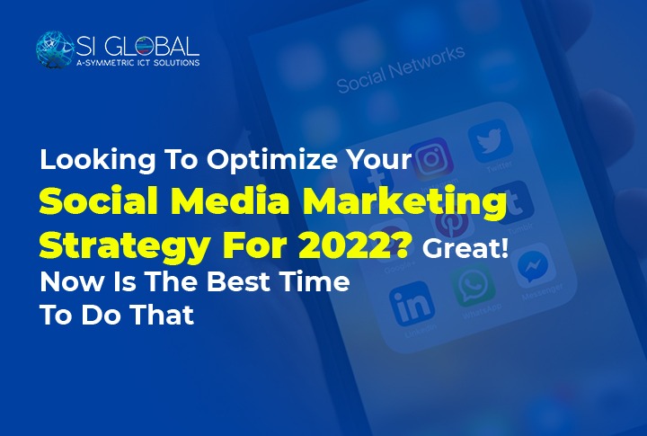 Looking To Optimize Your Social Media Marketing Strategy For 2022